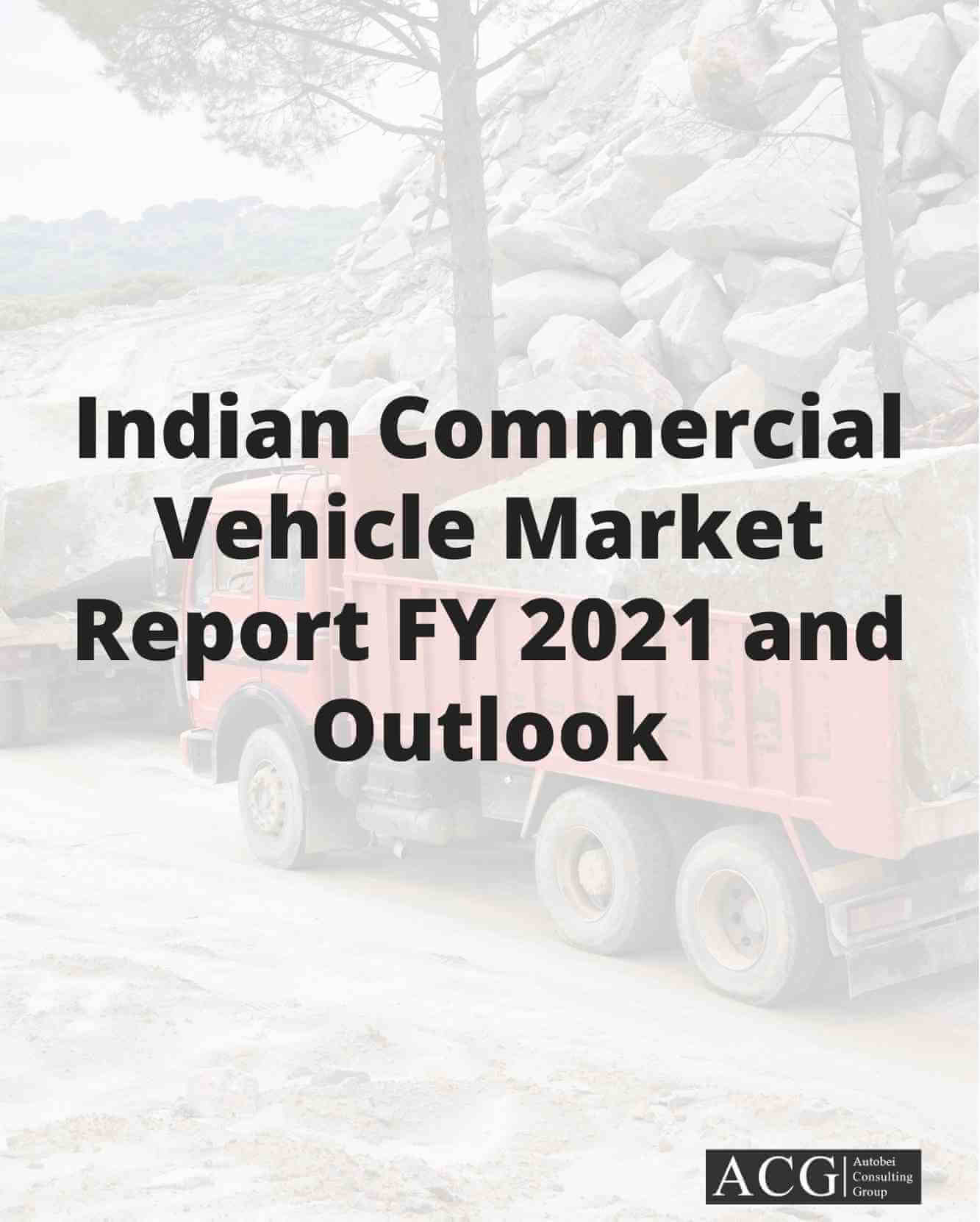 Indian Commercial Vehicle Market Report FY 2021 and Outlook
