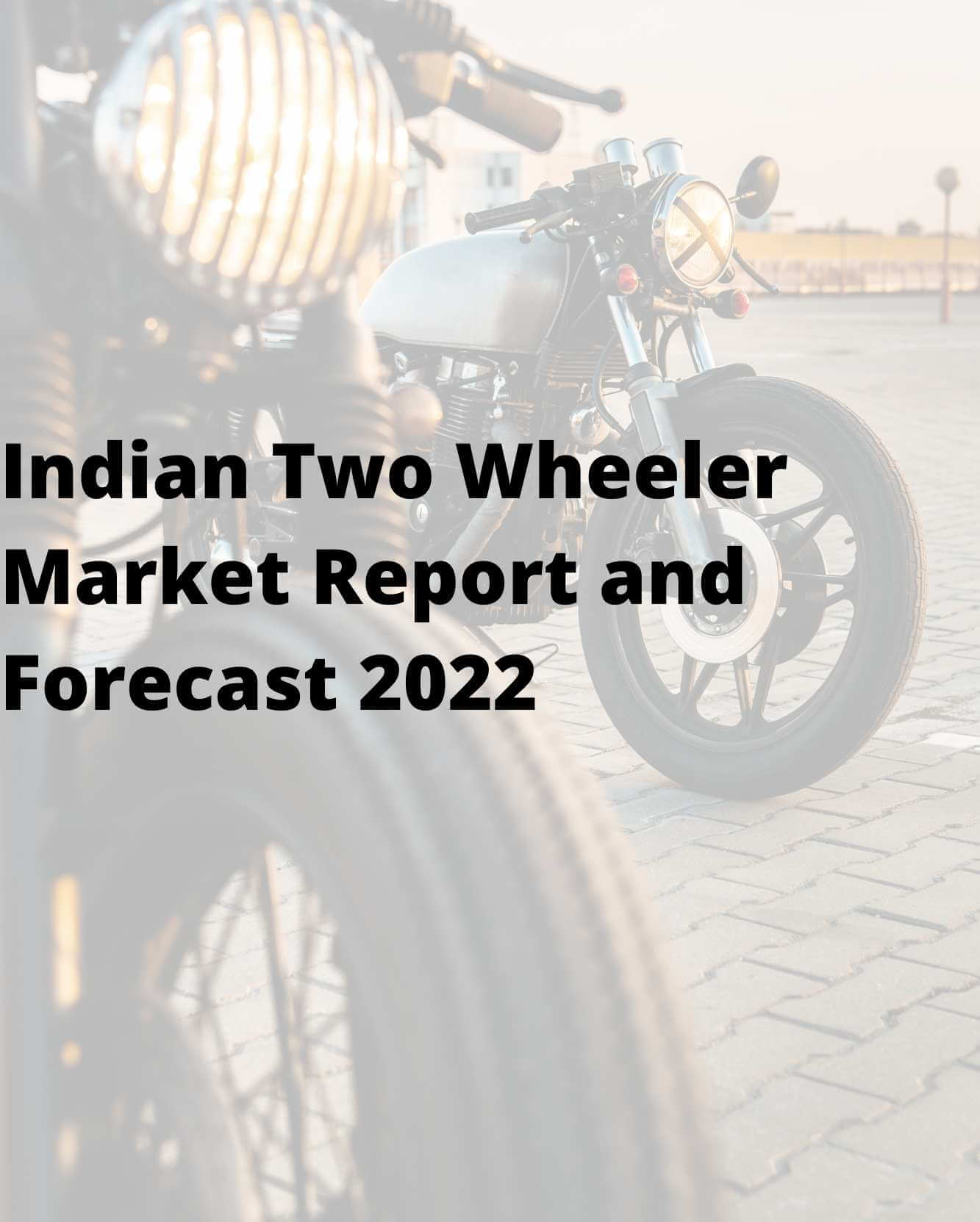 Indian Two Wheeler Market Report and Forecast 2022